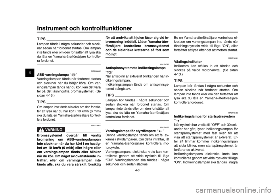 YAMAHA MT-10 2020  Bruksanvisningar (in Swedish) Instrument och kontrollfunktioner
4-6
1
2
34
5
6
7
8
9
10
11
12
TIPSLampan tänds i några sekunder och slock-
nar sedan när fordonet  startas. Om lampan
inte tänds eller om den fortsätter att lysa