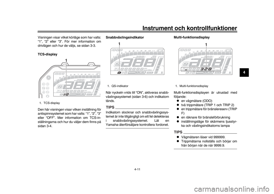 YAMAHA MT-10 2020  Bruksanvisningar (in Swedish) Instrument och kontrollfunktioner
4-11
1
2
345
6
7
8
9
10
11
12
Visningen visar vilket körläge som har valts:
“1”, “2” eller “3”. För mer information om
drivlägen och hur de väljs, se