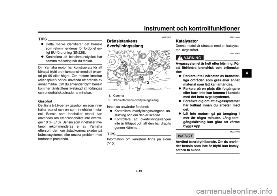 YAMAHA MT-10 2020  Bruksanvisningar (in Swedish) Instrument och kontrollfunktioner
4-19
1
2
345
6
7
8
9
10
11
12
TIPS
Detta märke identifierar det bränsle
som rekommenderas för fordonet en-
ligt EU-förordning (EN228).

Kontrollera att bens