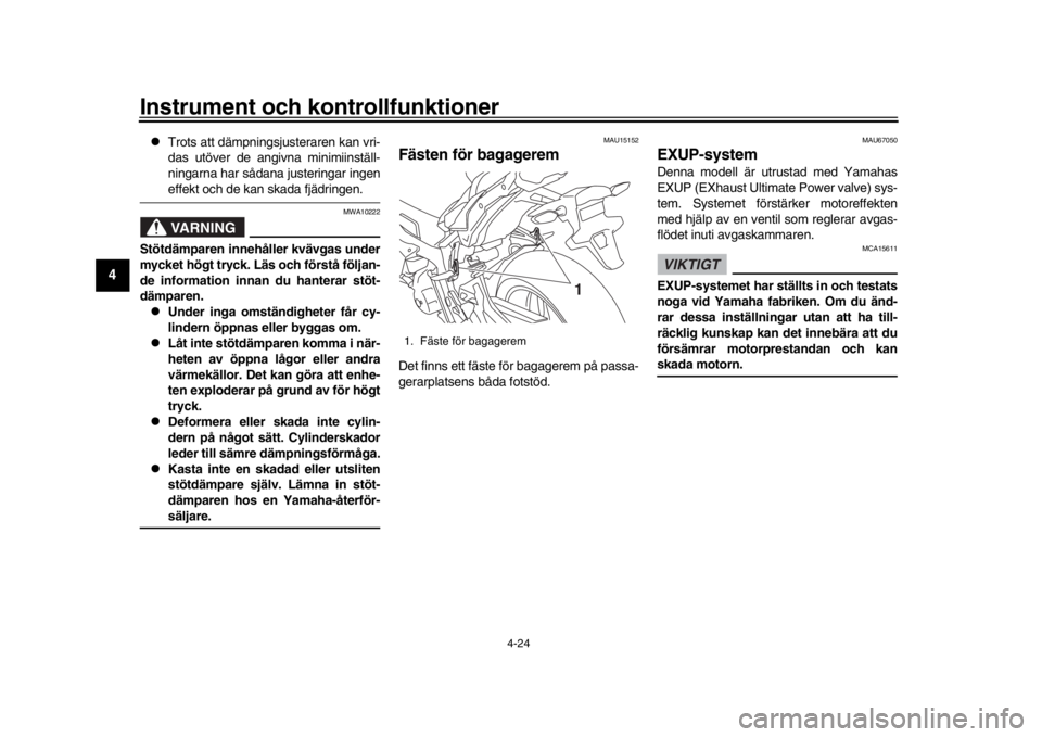 YAMAHA MT-10 2020  Bruksanvisningar (in Swedish) Instrument och kontrollfunktioner
4-24
1
2
34
5
6
7
8
9
10
11
12

Trots att dämpningsjusteraren kan vri-
das utöver de angivna minimiinställ-
ningarna har sådana justeringar ingeneffekt och de 