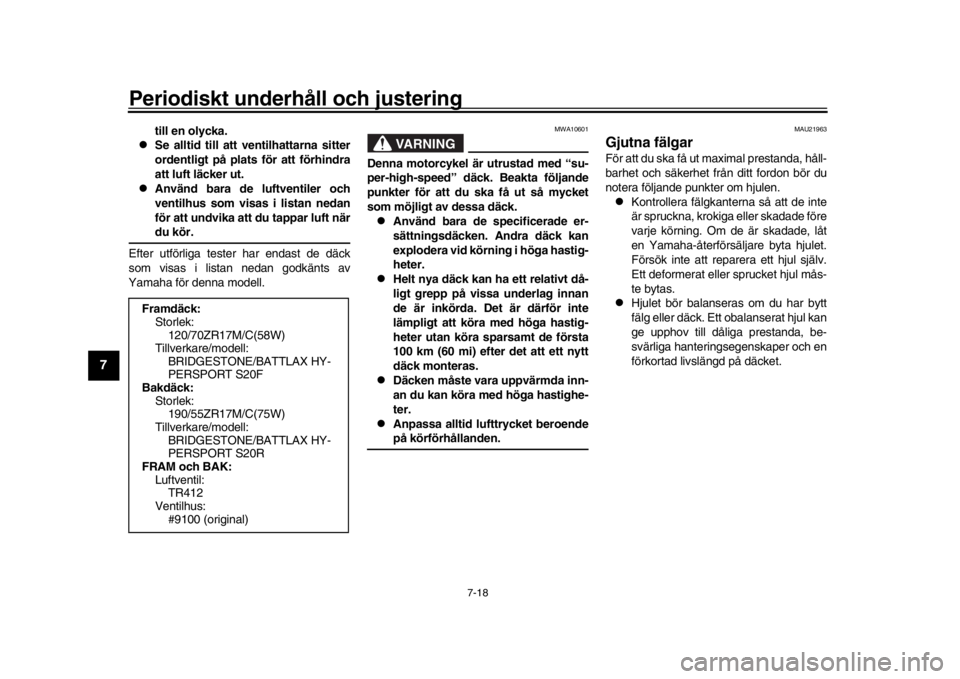 YAMAHA MT-10 2020  Bruksanvisningar (in Swedish) Periodiskt underhåll och justering
7-18
1
2
3
4
5
67
8
9
10
11
12
till en olycka.

S e alltid till att ventilhattarna sitter
ordentligt på plats för att förhindra
att luft läcker ut.

Anvä