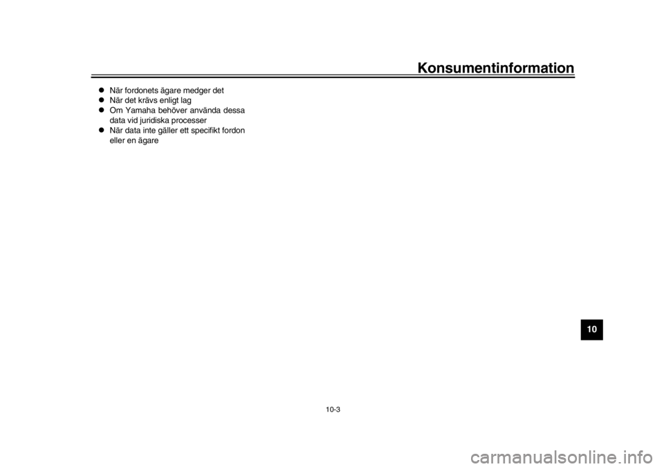 YAMAHA MT-10 2020  Bruksanvisningar (in Swedish) Konsumentinformation
10-3
1
2
3
4
5
6
7
8
91011
12

När fordonets ägare medger det

När det krävs enligt lag

Om Yamaha behöver använda dessa
data vid juridiska processer

När data 