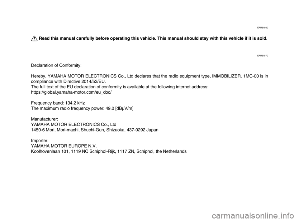 YAMAHA MT-10 2019  Owners Manual EAU81560
Read this manual carefully before operating this vehicle. This manual should stay with this vehicle if it is sold.
EAU81570
Declaration of Conformity:
Hereby, YAMAHA MOTOR ELECTRONICS Co., Lt