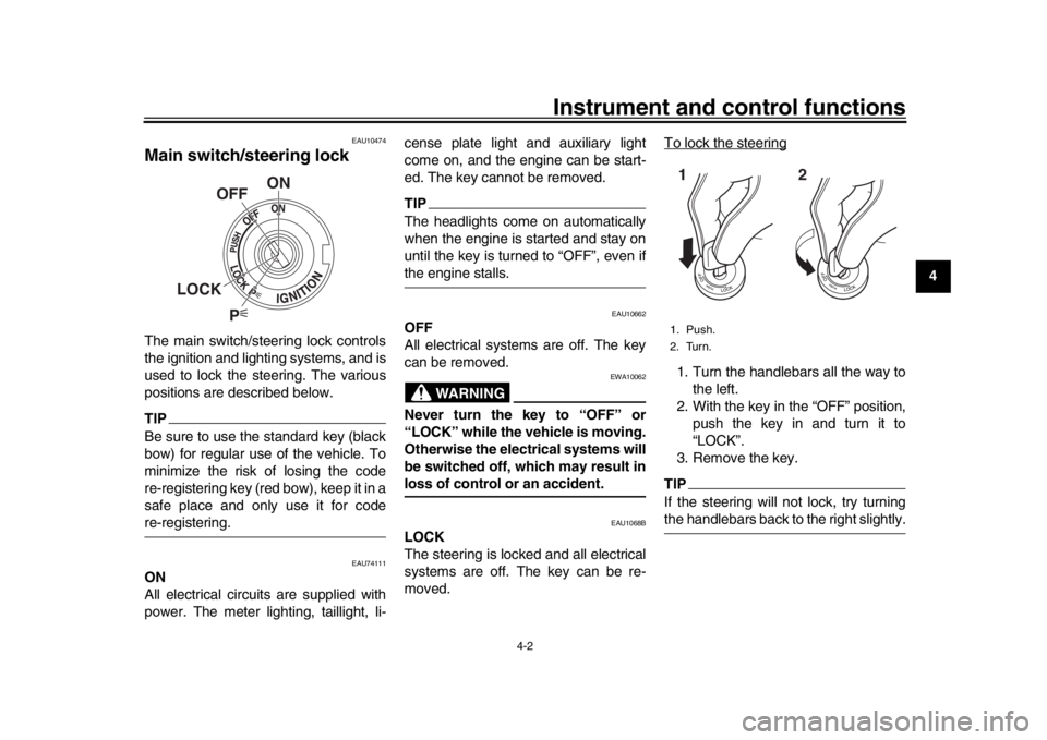 YAMAHA MT-10 2019  Owners Manual Instrument and control functions
4-2
1
2
345
6
7
8
9
10
11
12
EAU10474
Main switch/steering lockThe main switch/steering lock controls
the ignition and lighting systems, and is
used to lock the steeri