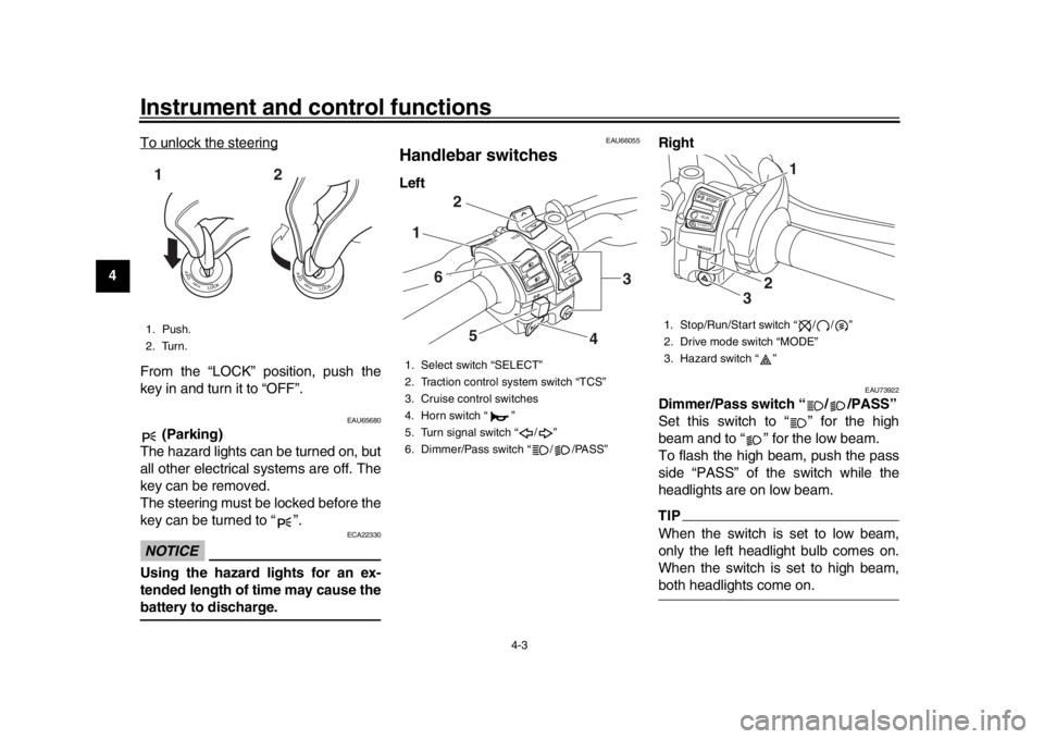 YAMAHA MT-10 2019  Owners Manual Instrument and control functions
4-3
1
2
34
5
6
7
8
9
10
11
12 To unlock the steering
From the “LOCK” position, push the
key in and turn it to “OFF”.
EAU65680
 (Parking)
The hazard lights can 