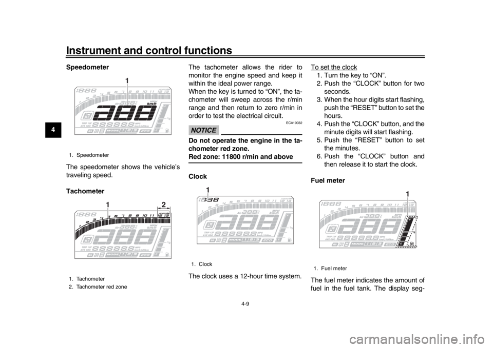 YAMAHA MT-10 2019  Owners Manual Instrument and control functions
4-9
1
2
34
5
6
7
8
9
10
11
12 Speedometer
The speedometer shows the vehicle’s
traveling speed.
Tachometer
The tachometer allows the rider to
monitor the engine speed
