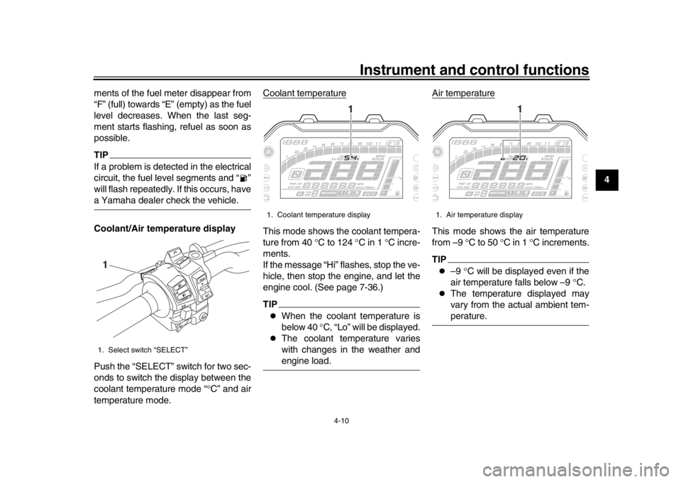 YAMAHA MT-10 2019  Owners Manual Instrument and control functions
4-10
1
2
345
6
7
8
9
10
11
12
ments of the fuel meter disappear from
“F” (full) towards “E” (empty) as the fuel
level decreases. When the last seg-
ment starts