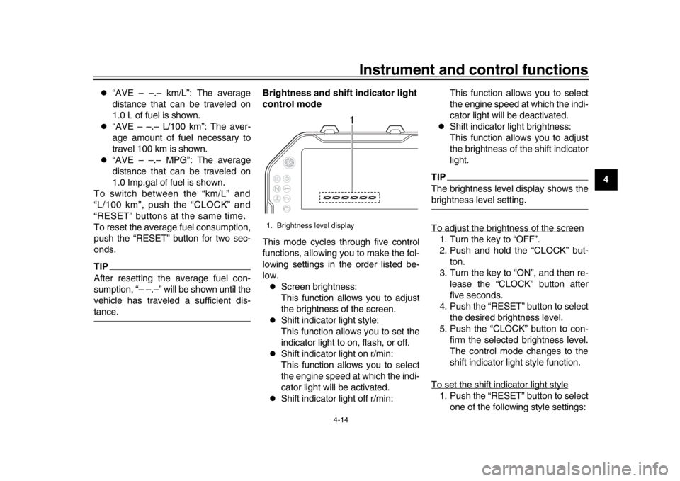 YAMAHA MT-10 2019 Owners Manual Instrument and control functions
4-14
1
2
345
6
7
8
9
10
11
12
“AVE – –.– km/L”: The average
distance that can be traveled on
1.0 L of fuel is shown.
“AVE – –.– L/100 km”: YAMAHA MT-10 2019 Owners Manual Instrument and control functions
4-14
1
2
345
6
7
8
9
10
11
12
“AVE – –.– km/L”: The average
distance that can be traveled on
1.0 L of fuel is shown.
“AVE – –.– L/100 km”: