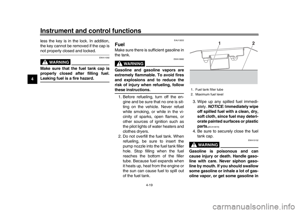 YAMAHA MT-10 2019  Owners Manual Instrument and control functions
4-19
1
2
34
5
6
7
8
9
10
11
12 less the key is in the lock. In addition,
the key cannot be removed if the cap is
not properly closed and locked.
WARNING
EWA11092
Make 