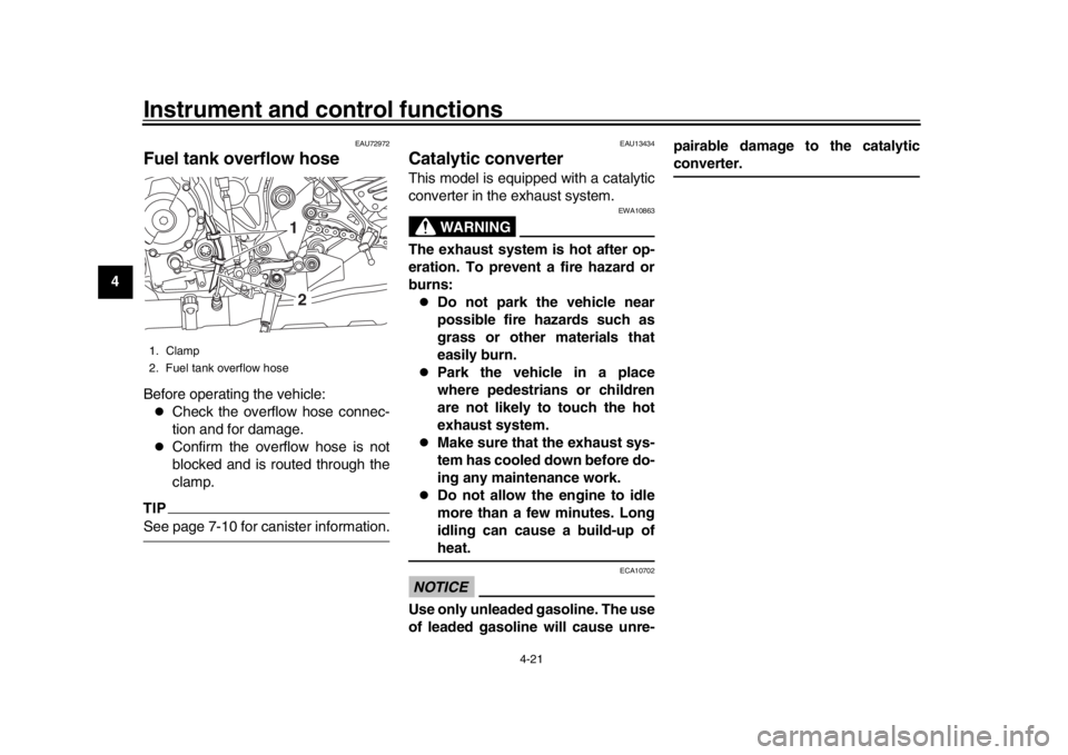 YAMAHA MT-10 2019 Owners Manual Instrument and control functions
4-21
1
2
34
5
6
7
8
9
10
11
12
EAU72972
Fuel tank overflow hoseBefore operating the vehicle:
Check the overflow hose connec-
tion and for damage.
Confirm the ov YAMAHA MT-10 2019 Owners Manual Instrument and control functions
4-21
1
2
34
5
6
7
8
9
10
11
12
EAU72972
Fuel tank overflow hoseBefore operating the vehicle:
Check the overflow hose connec-
tion and for damage.
Confirm the ov