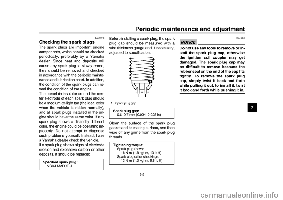 YAMAHA MT-10 2019 Owners Manual Periodic maintenance and adjustment
7-9
1
2
3
4
5
678
9
10
11
12
EAU67110
Checking the spark plugsThe spark plugs are important engine
components, which should be checked
periodically, preferably by a YAMAHA MT-10 2019 Owners Manual Periodic maintenance and adjustment
7-9
1
2
3
4
5
678
9
10
11
12
EAU67110
Checking the spark plugsThe spark plugs are important engine
components, which should be checked
periodically, preferably by a
