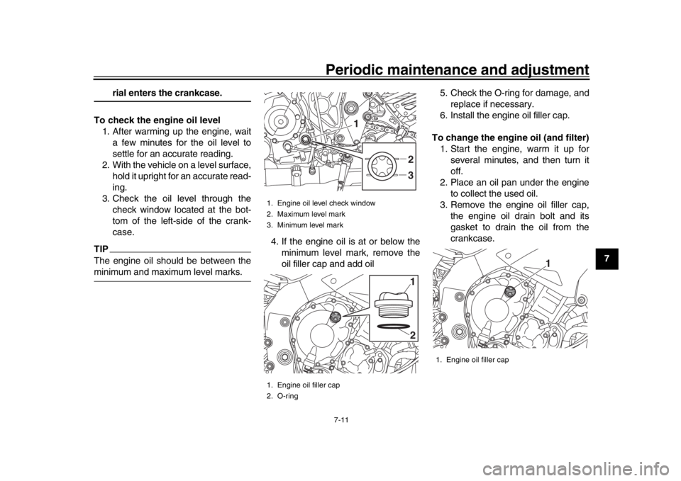 YAMAHA MT-10 2019 Owners Guide Periodic maintenance and adjustment7-11
1
2
3
4
5
678
9
10
11
12
rial enters the crankcase.
To check the engine oil level 1. After warming up the engine, wait a few minutes for the oil level to
settle YAMAHA MT-10 2019 Owners Guide Periodic maintenance and adjustment7-11
1
2
3
4
5
678
9
10
11
12
rial enters the crankcase.
To check the engine oil level 1. After warming up the engine, wait a few minutes for the oil level to
settle