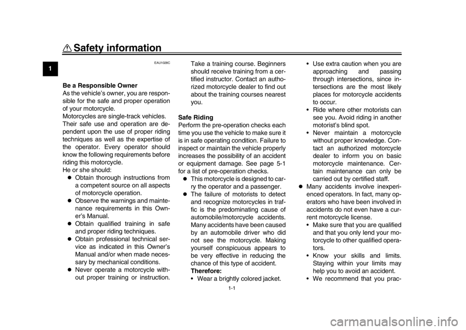 YAMAHA MT-10 2019  Owners Manual 1-1
1
2
3
4
5
6
7
8
9
10
11
12
Safety information
EAU1028C
Be a Responsible Owner
As the vehicle’s owner, you are respon-
sible for the safe and proper operation
of your motorcycle.
Motorcycles are 