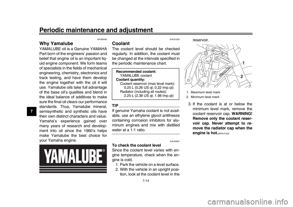 YAMAHA MT-10 2019  Owners Manual Periodic maintenance and adjustment
7-14
1
2
3
4
5
67
8
9
10
11
12
EAU85450
Why YamalubeYAMALUBE oil is a Genuine YAMAHA
Part born of the engineers’ passion and
belief that engine oil is an importan