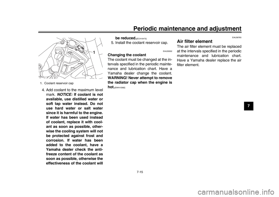 YAMAHA MT-10 2019  Owners Manual Periodic maintenance and adjustment7-15
1
2
3
4
5
678
9
10
11
12
4. Add coolant to the maximum level
mark.  NOTICE:  If coolant is not
available, use distilled water or
soft tap water instead. Do not
