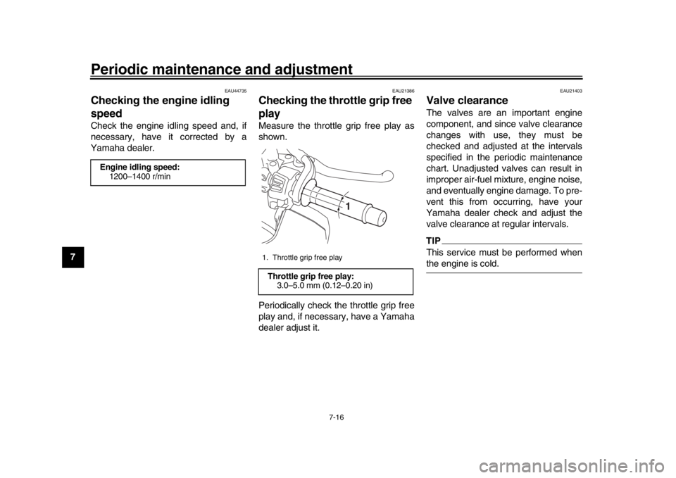 YAMAHA MT-10 2019 Service Manual Periodic maintenance and adjustment
7-16
1
2
3
4
5
67
8
9
10
11
12
EAU44735
Checking the engine idling
speedCheck the engine idling speed and, if
necessary, have it corrected by a
Yamaha dealer.
EAU2 YAMAHA MT-10 2019 Service Manual Periodic maintenance and adjustment
7-16
1
2
3
4
5
67
8
9
10
11
12
EAU44735
Checking the engine idling
speedCheck the engine idling speed and, if
necessary, have it corrected by a
Yamaha dealer.
EAU2