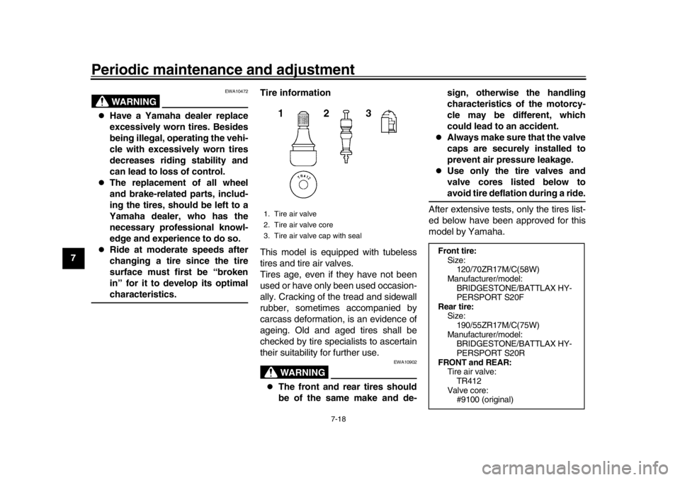YAMAHA MT-10 2019 Manual PDF Periodic maintenance and adjustment
7-18
1
2
3
4
5
67
8
9
10
11
12
WARNING
EWA10472

Have a Yamaha dealer replace
excessively worn tires. Besides
being illegal, operating the vehi-
cle with excessi