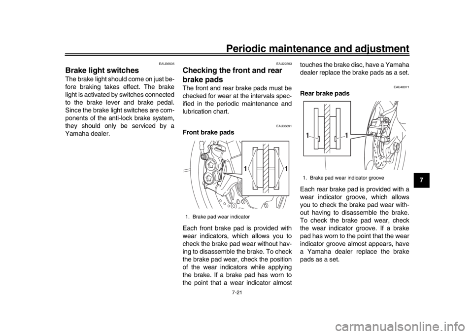YAMAHA MT-10 2019  Owners Manual Periodic maintenance and adjustment7-21
1
2
3
4
5
678
9
10
11
12
EAU36505
Brake light switchesThe brake light should come on just be-
fore braking takes effect. The brake
light is activated by switche