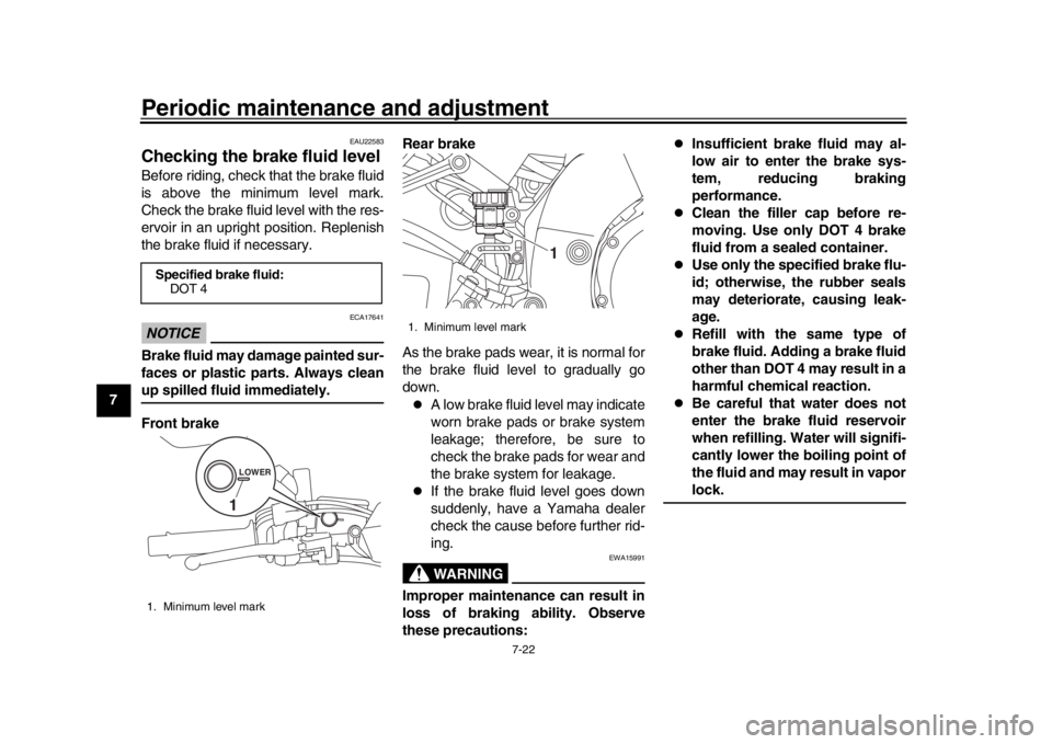 YAMAHA MT-10 2019 Manual PDF Periodic maintenance and adjustment
7-22
1
2
3
4
5
67
8
9
10
11
12
EAU22583
Checking the brake fluid levelBefore riding, check that the brake fluid
is above the minimum level mark.
Check the brake flu