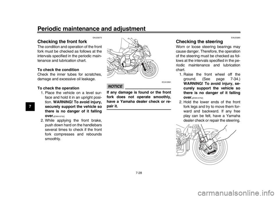YAMAHA MT-10 2019 Manual Online Periodic maintenance and adjustment
7-28
1
2
3
4
5
67
8
9
10
11
12
EAU23273
Checking the front forkThe condition and operation of the front
fork must be checked as follows at the
intervals specified i