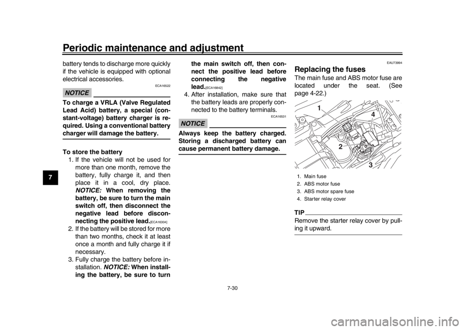 YAMAHA MT-10 2019  Owners Manual Periodic maintenance and adjustment
7-30
1
2
3
4
5
67
8
9
10
11
12 battery tends to discharge more quickly
if the vehicle is equipped with optional
electrical accessories.
NOTICE
ECA16522
To charge a 