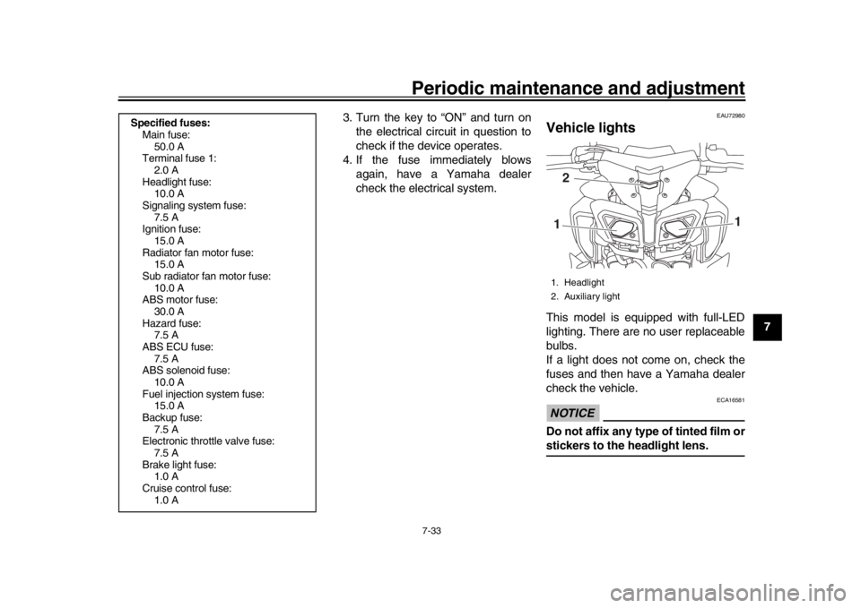 YAMAHA MT-10 2019 Owners Manual Periodic maintenance and adjustment7-33
1
2
3
4
5
678
9
10
11
12
3. Turn the key to “ON” and turn on
the electrical circuit in question to
check if the device operates.
4. If the fuse immediately YAMAHA MT-10 2019 Owners Manual Periodic maintenance and adjustment7-33
1
2
3
4
5
678
9
10
11
12
3. Turn the key to “ON” and turn on
the electrical circuit in question to
check if the device operates.
4. If the fuse immediately