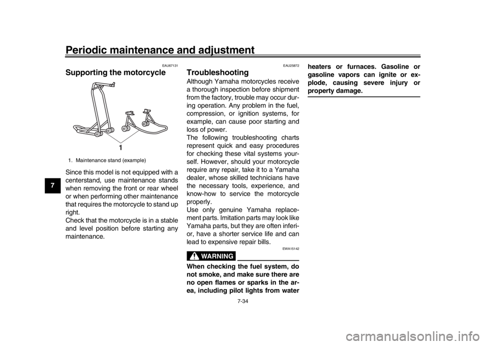 YAMAHA MT-10 2019  Owners Manual Periodic maintenance and adjustment
7-34
1
2
3
4
5
67
8
9
10
11
12
EAU67131
Supporting the motorcycleSince this model is not equipped with a
centerstand, use maintenance stands
when removing the front