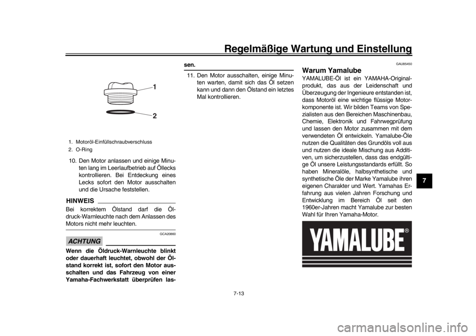 YAMAHA MT-10 2019 Betriebsanleitungen (in German) Regelmäßige Wartung und Einstellung
7-13
1
2
3
4
5
678
9
10
11
12
10. Den Motor anlassen und einige Minu- ten lang im Leerlaufbetrieb auf Öllecks
kontrollieren. Bei Entdeckung eines
Lecks sofort de YAMAHA MT-10 2019 Betriebsanleitungen (in German) Regelmäßige Wartung und Einstellung
7-13
1
2
3
4
5
678
9
10
11
12
10. Den Motor anlassen und einige Minu- ten lang im Leerlaufbetrieb auf Öllecks
kontrollieren. Bei Entdeckung eines
Lecks sofort de
