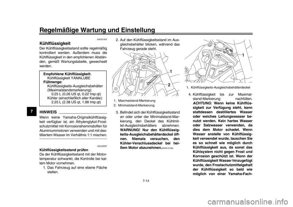 YAMAHA MT-10 2019 Betriebsanleitungen (in German) Regelmäßige Wartung und Einstellung
7-14
1
2
3
4
5
67
8
9
10
11
12
GAUS1203
KühlflüssigkeitDer Kühlflüssigkeitsstand sollte regelmäßig
kontrolliert werden. Außerdem muss die
Kühlflüssigkeit YAMAHA MT-10 2019 Betriebsanleitungen (in German) Regelmäßige Wartung und Einstellung
7-14
1
2
3
4
5
67
8
9
10
11
12
GAUS1203
KühlflüssigkeitDer Kühlflüssigkeitsstand sollte regelmäßig
kontrolliert werden. Außerdem muss die
Kühlflüssigkeit