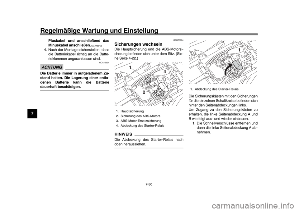 YAMAHA MT-10 2019  Betriebsanleitungen (in German) Regelmäßige Wartung und Einstellung
7-30
1
2
3
4
5
67
8
9
10
11
12
Pluskabel und anschließend das
Minuskabel anschließen.
[GCA16842]
4. Nach der Montage sicherstellen, dass die Batteriekabel richt