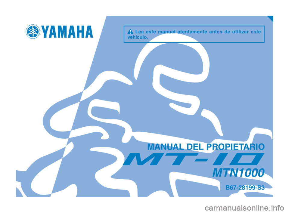 YAMAHA MT-10 2019  Manuale de Empleo (in Spanish) q Lea este manual atentamente antes de utilizar este 
vehículo.
MANUAL DEL PROPIETARIO
MTN1000
B67-28199-S3
B67-9-S3_Hyoshi.indd   12018/08/02   17:51:47 