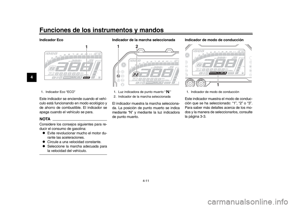 YAMAHA MT-10 2019  Manuale de Empleo (in Spanish) Funciones de los instrumentos y mandos
4-11
1
2
34
5
6
7
8
9
10
11
12
Indicador Eco
Este indicador se enciende cuando el vehí-
culo está funcionando en modo ecológico y
de ahorro de combustible. El