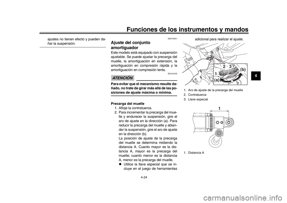YAMAHA MT-10 2019  Manuale de Empleo (in Spanish) Funciones de los instrumentos y mandos
4-24
1
2
345
6
7
8
9
10
11
12
ajustes no tienen efecto y pueden da-ñar la suspensión.
SAU74241
Ajuste del conjunto 
amortiguadorEste modelo está equipado con 