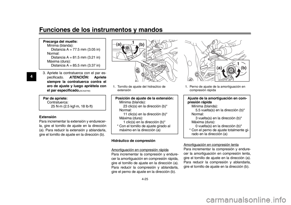 YAMAHA MT-10 2019  Manuale de Empleo (in Spanish) Funciones de los instrumentos y mandos
4-25
1
2
34
5
6
7
8
9
10
11
12
3. Apriete la contratuerca con el par es- pecificado.  ATENCIÓN: Apriete
siempre la contratuerca contra el
aro de ajuste y luego 
