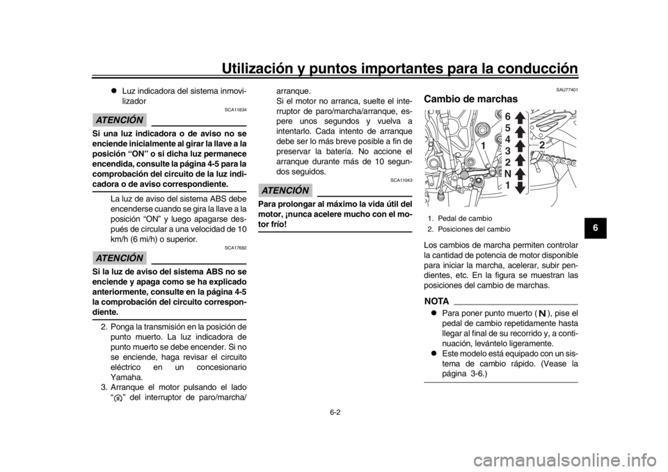 YAMAHA MT-10 2019  Manuale de Empleo (in Spanish) Utilización y puntos importantes para la conducción
6-2
1
2
3
4
567
8
9
10
11
12
l
Luz indicadora del sistema inmovi-
lizador
ATENCIÓN 
SCA11834
Si una luz indicadora o de aviso no se
enciende inic
