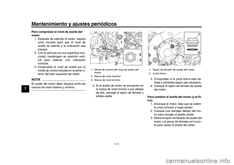 YAMAHA MT-10 2019 Manuale de Empleo (in Spanish) Mantenimiento y ajustes periódicos
7-11
1
2
3
4
5
67
8
9
10
11
12
Para comprobar el nivel de aceite del
motor 1. Después de calentar el motor, espere
unos minutos para que el nivel de
aceite se as YAMAHA MT-10 2019 Manuale de Empleo (in Spanish) Mantenimiento y ajustes periódicos
7-11
1
2
3
4
5
67
8
9
10
11
12
Para comprobar el nivel de aceite del
motor 1. Después de calentar el motor, espere
unos minutos para que el nivel de
aceite se as
