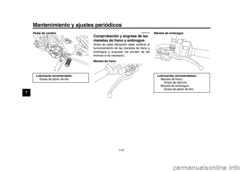 YAMAHA MT-10 2019 Manuale de Empleo (in Spanish) Mantenimiento y ajustes periódicos
7-27
1
2
3
4
5
67
8
9
10
11
12
Pedal de cambio
SAU23144
Comprobación y engrase de las
manetas de freno y embragueAntes de cada utilización debe verificar el
func YAMAHA MT-10 2019 Manuale de Empleo (in Spanish) Mantenimiento y ajustes periódicos
7-27
1
2
3
4
5
67
8
9
10
11
12
Pedal de cambio
SAU23144
Comprobación y engrase de las
manetas de freno y embragueAntes de cada utilización debe verificar el
func