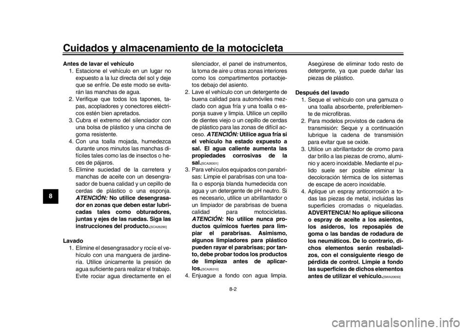 YAMAHA MT-10 2019 Manuale de Empleo (in Spanish) Cuidados y almacenamiento de la motocicleta
8-2
1
2
3
4
5
6
78
9
10
11
12
Antes de lavar el vehículo 1. Estacione el vehículo en un lugar no
expuesto a la luz directa del sol y deje
que se enfríe. YAMAHA MT-10 2019 Manuale de Empleo (in Spanish) Cuidados y almacenamiento de la motocicleta
8-2
1
2
3
4
5
6
78
9
10
11
12
Antes de lavar el vehículo 1. Estacione el vehículo en un lugar no
expuesto a la luz directa del sol y deje
que se enfríe.