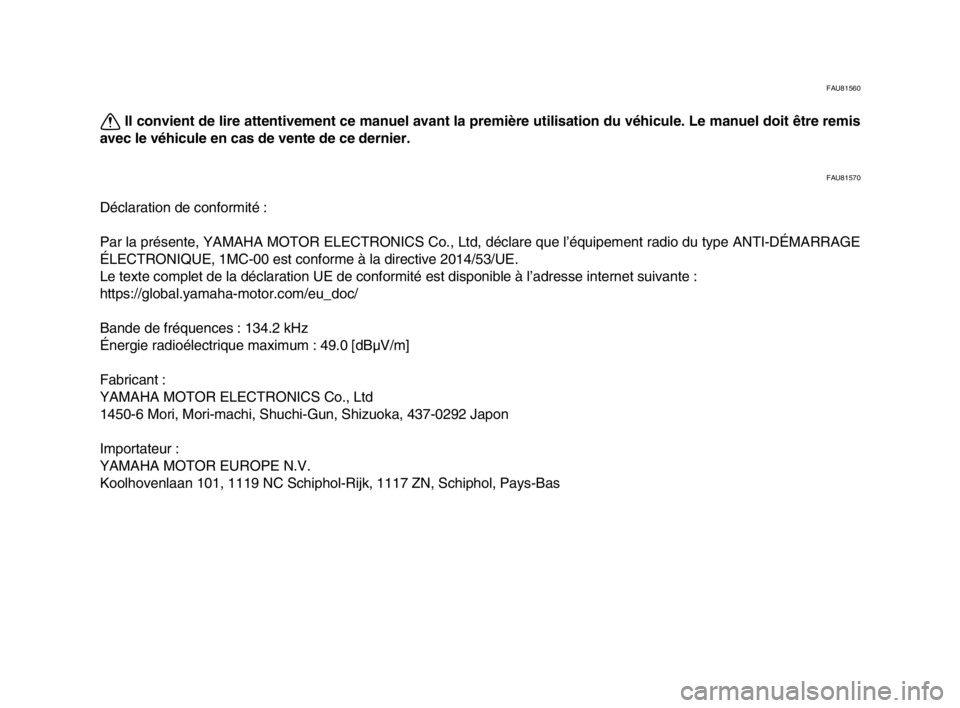 YAMAHA MT-10 2019 Notices Demploi (in French) FAU81560
Il convient de lire attentivement ce manuel avant la première utilisation du véhicule. Le manuel doit être remis
avec le véhicule en cas de vente de ce dernier.
FAU81570
Déclaration de c YAMAHA MT-10 2019 Notices Demploi (in French) FAU81560
Il convient de lire attentivement ce manuel avant la première utilisation du véhicule. Le manuel doit être remis
avec le véhicule en cas de vente de ce dernier.
FAU81570
Déclaration de c