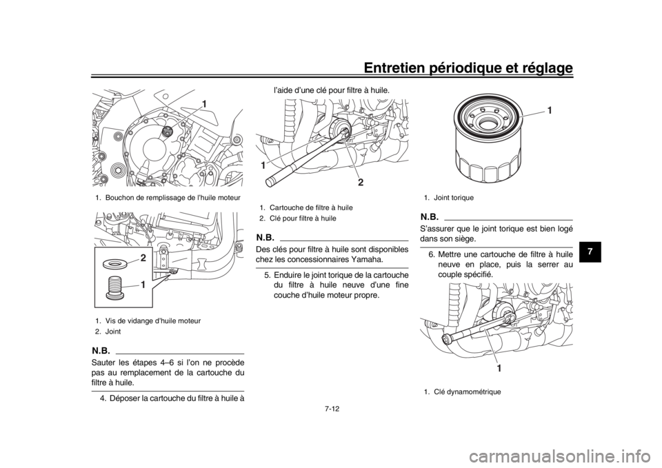 YAMAHA MT-10 2019  Notices Demploi (in French) Entretien périodique et réglage
7-12
1
2
3
4
5
678
9
10
11
12
N.B.Sauter les étapes 4–6 si l’on ne procède
pas au remplacement de la cartouche dufiltre à huile. 4. Déposer la cartouche du fi