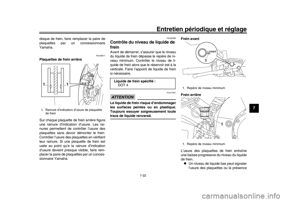 YAMAHA MT-10 2019 Notices Demploi (in French) Entretien périodique et réglage
7-22
1
2
3
4
5
678
9
10
11
12
disque de frein, faire remplacer la paire de
plaquettes par un concessionnaire
Yamaha.
FAU48071
Plaquettes de frein arrière
Sur chaque YAMAHA MT-10 2019 Notices Demploi (in French) Entretien périodique et réglage
7-22
1
2
3
4
5
678
9
10
11
12
disque de frein, faire remplacer la paire de
plaquettes par un concessionnaire
Yamaha.
FAU48071
Plaquettes de frein arrière
Sur chaque