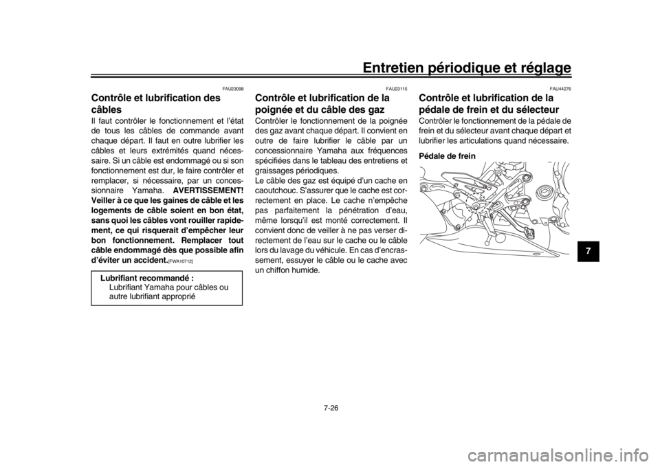 YAMAHA MT-10 2019  Notices Demploi (in French) Entretien périodique et réglage
7-26
1
2
3
4
5
678
9
10
11
12
FAU23098
Contrôle et lubrification des 
câblesIl faut contrôler le fonctionnement et l’état
de tous les câbles de commande avant
