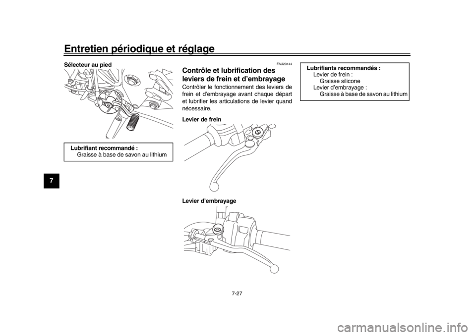 YAMAHA MT-10 2019  Notices Demploi (in French) Entretien périodique et réglage
7-27
1
2
3
4
5
67
8
9
10
11
12
Sélecteur au pied
FAU23144
Contrôle et lubrification des 
leviers de frein et d’embrayageContrôler le fonctionnement des leviers d