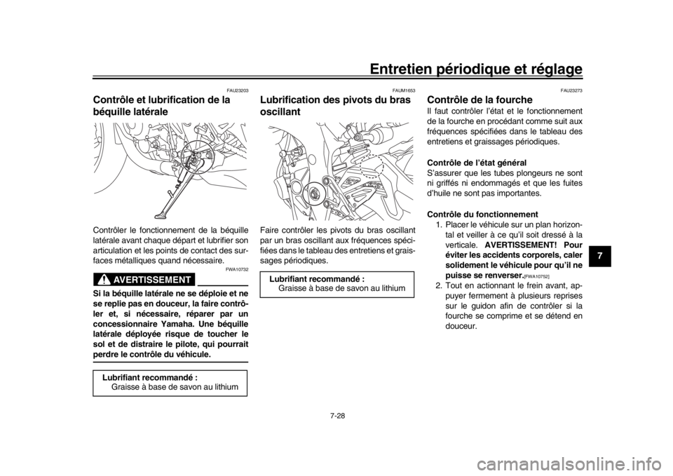 YAMAHA MT-10 2019  Notices Demploi (in French) Entretien périodique et réglage
7-28
1
2
3
4
5
678
9
10
11
12
FAU23203
Contrôle et lubrification de la 
béquille latéraleContrôler le fonctionnement de la béquille
latérale avant chaque dépar