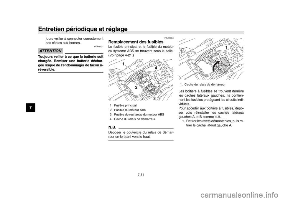 YAMAHA MT-10 2019  Notices Demploi (in French) Entretien périodique et réglage
7-31
1
2
3
4
5
67
8
9
10
11
12
jours veiller à connecter correctement
ses câbles aux bornes.
ATTENTION
FCA16531
Toujours veiller à ce que la batterie soit
chargée