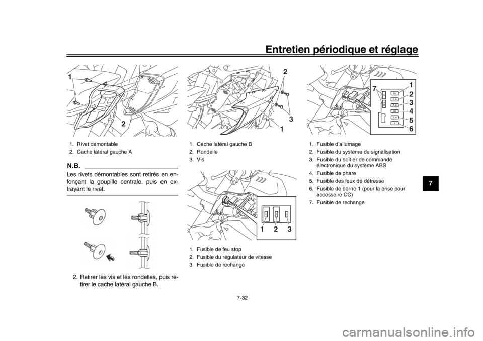 YAMAHA MT-10 2019  Notices Demploi (in French) Entretien périodique et réglage
7-32
1
2
3
4
5
678
9
10
11
12
N.B.Les rivets démontables sont retirés en en-
fonçant la goupille centrale, puis en ex-trayant le rivet.
2. Retirer les vis et les r