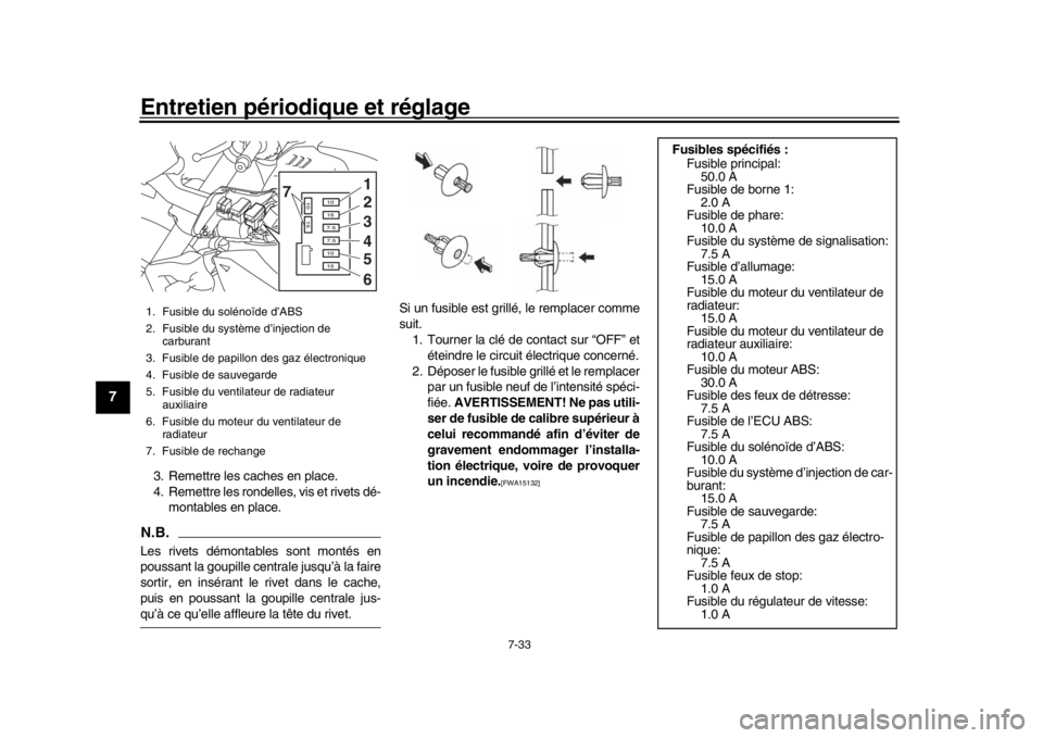 YAMAHA MT-10 2019  Notices Demploi (in French) Entretien périodique et réglage
7-33
1
2
3
4
5
67
8
9
10
11
12
3. Remettre les caches en place.
4. Remettre les rondelles, vis et rivets dé- montables en place.N.B.Les rivets démontables sont mont