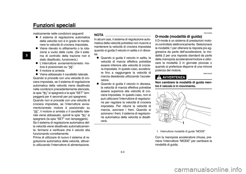 YAMAHA MT-10 2019 Manuale duso (in Italian) Funzioni speciali
3-3
1
23
4
5
6
7
8
9
10
11
12
maticamente nelle condizioni seguenti:l
Il sistema di regolazione automatica
della velocità non è in grado di mante-
nere la velocità di crociera imp YAMAHA MT-10 2019 Manuale duso (in Italian) Funzioni speciali
3-3
1
23
4
5
6
7
8
9
10
11
12
maticamente nelle condizioni seguenti:l
Il sistema di regolazione automatica
della velocità non è in grado di mante-
nere la velocità di crociera imp