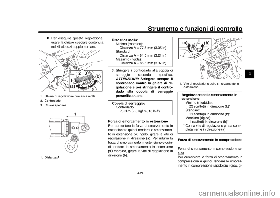 YAMAHA MT-10 2019  Manuale duso (in Italian) Strumento e funzioni di controllo
4-24
1
2
345
6
7
8
9
10
11
12
l
Per eseguire questa regolazione,
usare la chiave speciale contenuta
nel kit attrezzi supplementare.
3. Stringere il controdado alla co