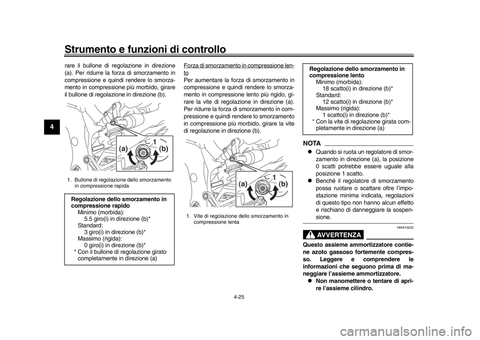 YAMAHA MT-10 2019  Manuale duso (in Italian) Strumento e funzioni di controllo
4-25
1
2
34
5
6
7
8
9
10
11
12
rare il bullone di regolazione in direzione
(a). Per ridurre la forza di smorzamento in
compressione e quindi rendere lo smorza-
mento 